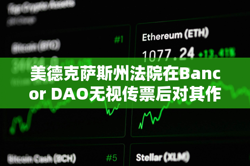 美德克萨斯州法院在Bancor DAO无视传票后对其作出缺席判决