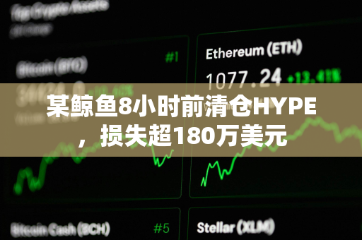 某鲸鱼8小时前清仓HYPE，损失超180万美元