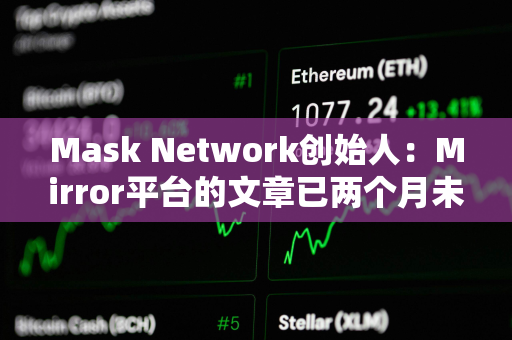 Mask Network创始人：Mirror平台的文章已两个月未上链