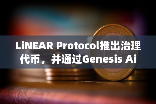 LiNEAR Protocol推出治理代币，并通过Genesis Airdrop向社区成员分发