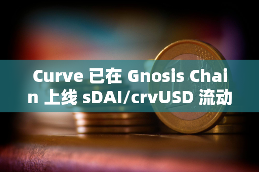 Curve 已在 Gnosis Chain 上线 sDAI/crvUSD 流动性池