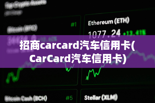 招商carcard汽车信用卡(CarCard汽车信用卡)