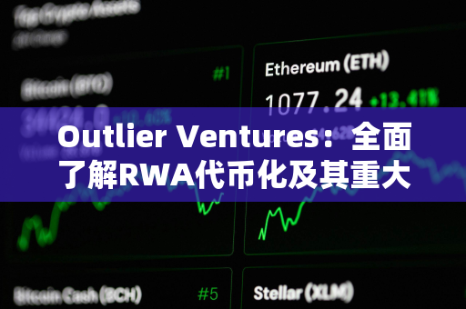 Outlier Ventures：全面了解RWA代币化及其重大影响