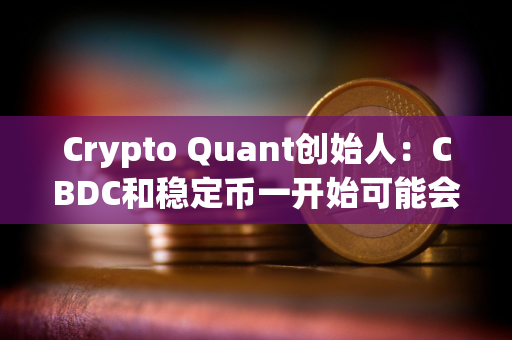 Crypto Quant创始人：CBDC和稳定币一开始可能会得到广泛使用，但人们最终会回归比特币