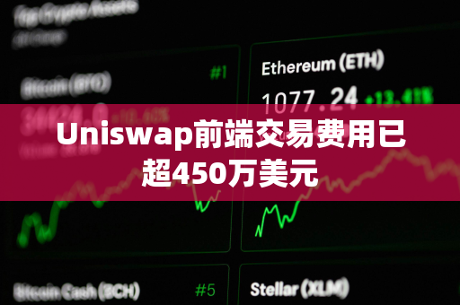 Uniswap前端交易费用已超450万美元