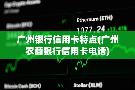 广州银行信用卡特点(广州农商银行信用卡电话)