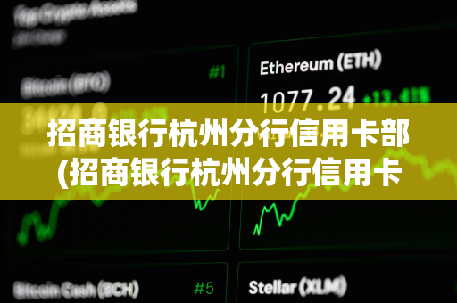 招商银行杭州分行信用卡部(招商银行杭州分行信用卡部待遇)