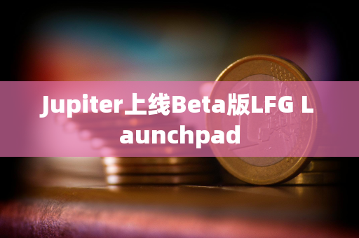 Jupiter上线Beta版LFG Launchpad