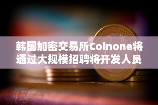 韩国加密交易所Coinone将通过大规模招聘将开发人员增加25%以上