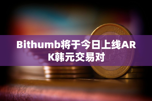 Bithumb将于今日上线ARK韩元交易对