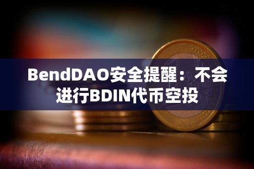 BendDAO安全提醒：不会进行BDIN代币空投