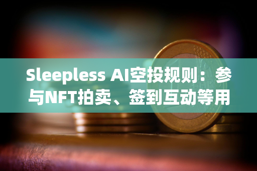 Sleepless AI空投规则：参与NFT拍卖、签到互动等用户将获得空投