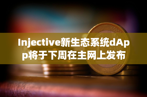 Injective新生态系统dApp将于下周在主网上发布