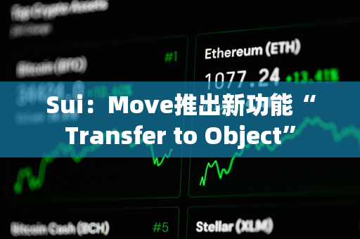 Sui：Move推出新功能“Transfer to Object”