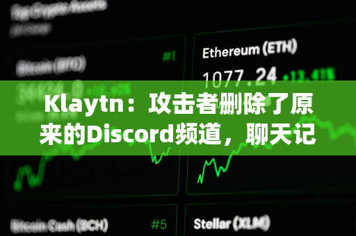 Klaytn：攻击者删除了原来的Discord频道，聊天记录无法恢复