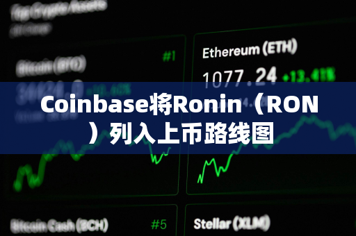 Coinbase将Ronin（RON）列入上币路线图