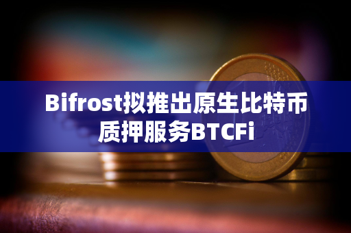 Bifrost拟推出原生比特币质押服务BTCFi