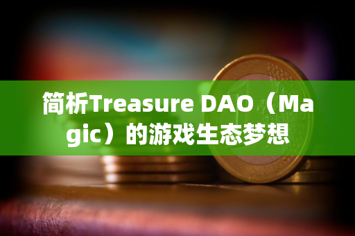 简析Treasure DAO（Magic）的游戏生态梦想