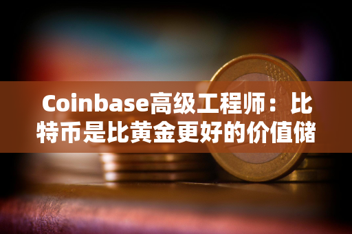 Coinbase高级工程师：比特币是比黄金更好的价值储存手段