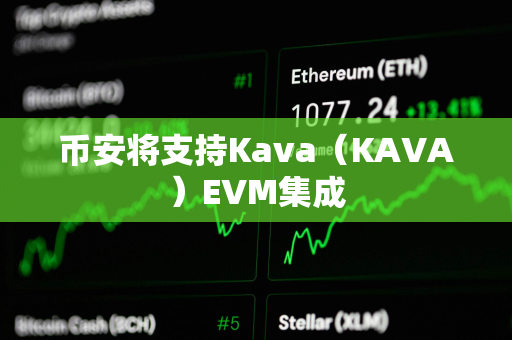 币安将支持Kava（KAVA）EVM集成