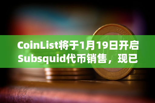 CoinList将于1月19日开启Subsquid代币销售，现已开放注册