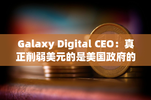 Galaxy Digital CEO：真正削弱美元的是美国政府的巨额支出