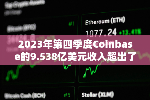 2023年第四季度Coinbase的9.538亿美元收入超出了分析师预期