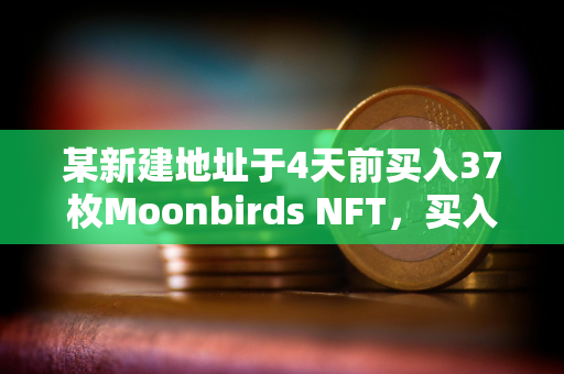 某新建地址于4天前买入37枚Moonbirds NFT，买入均价约为1.08 ETH