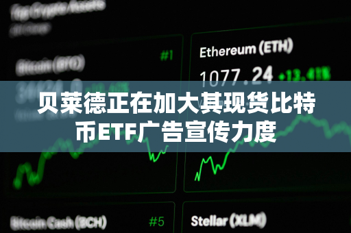 贝莱德正在加大其现货比特币ETF广告宣传力度