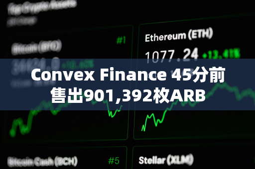 Convex Finance 45分前售出901,392枚ARB