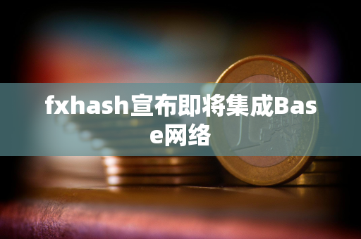 fxhash宣布即将集成Base网络