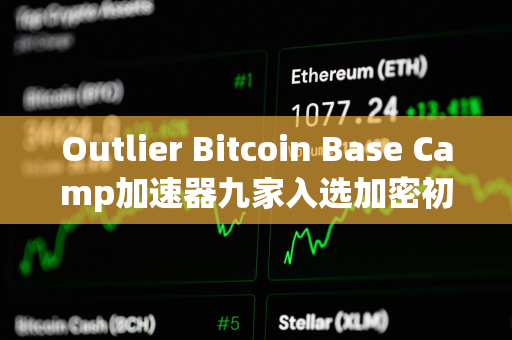 Outlier Bitcoin Base Camp加速器九家入选加密初创公司速览