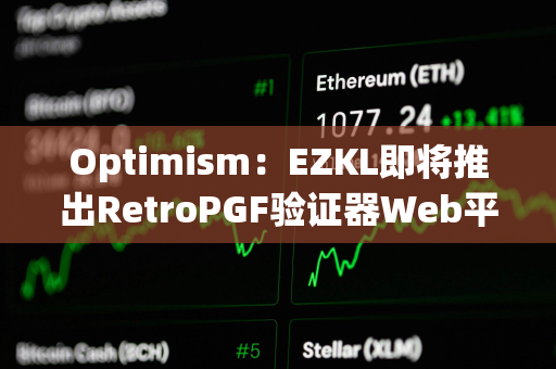 Optimism：EZKL即将推出RetroPGF验证器Web平台