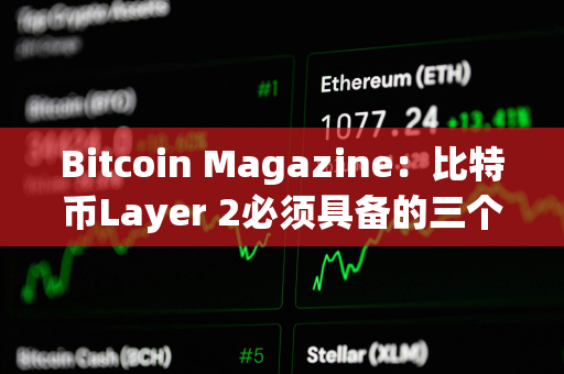 Bitcoin Magazine：比特币Layer 2必须具备的三个条件