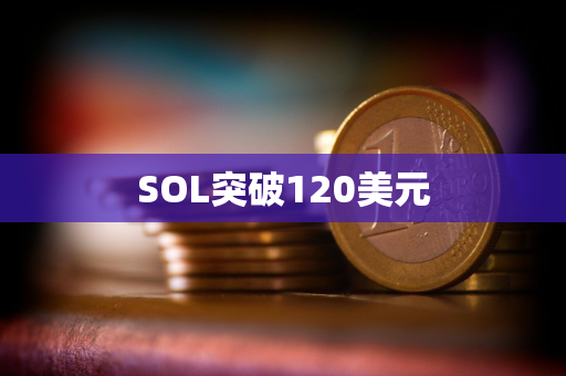 SOL突破120美元