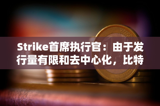 Strike首席执行官：由于发行量有限和去中心化，比特币优于黄金