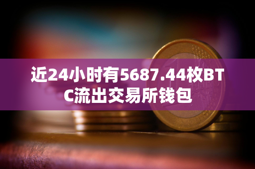 近24小时有5687.44枚BTC流出交易所钱包