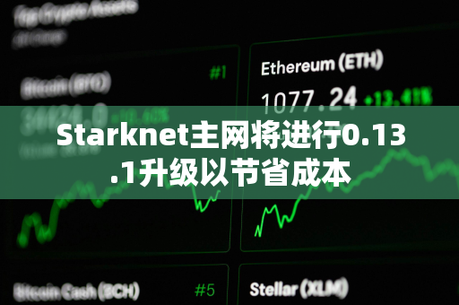 Starknet主网将进行0.13.1升级以节省成本