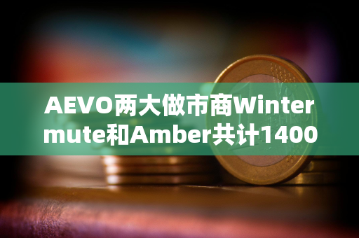 AEVO两大做市商Wintermute和Amber共计1400万枚代币，已向CEX充值425万枚