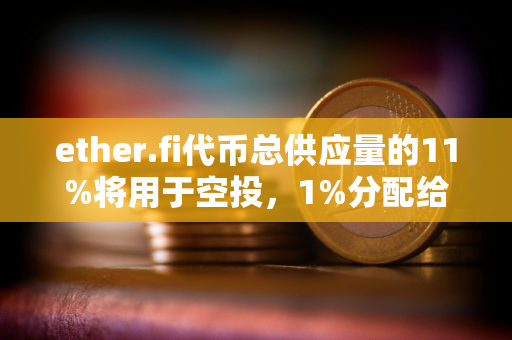 ether.fi代币总供应量的11%将用于空投，1%分配给Protocol Guild