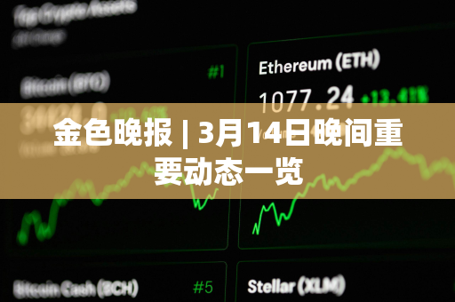 金色晚报 | 3月14日晚间重要动态一览