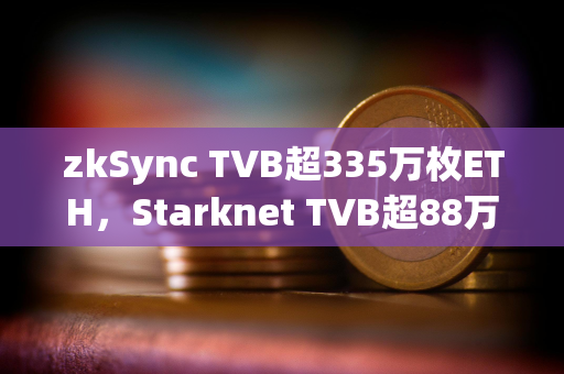 zkSync TVB超335万枚ETH，Starknet TVB超88万枚ETH