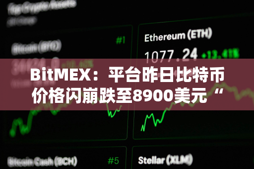 BitMEX：平台昨日比特币价格闪崩跌至8900美元“涉及极少数账户激进抛售行为”