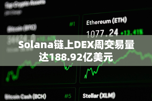 Solana链上DEX周交易量达188.92亿美元