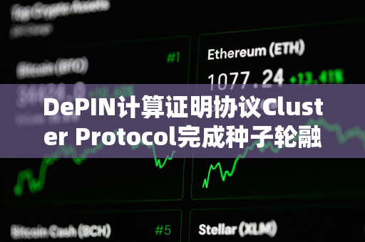 DePIN计算证明协议Cluster Protocol完成种子轮融资，Pivot Ventures参投