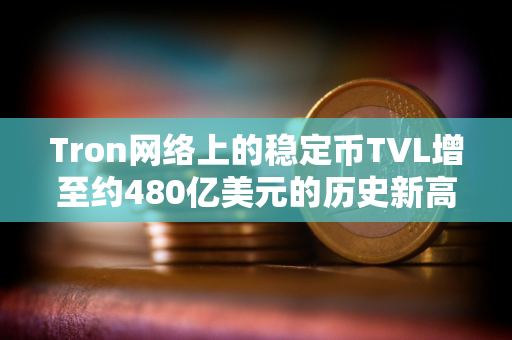 Tron网络上的稳定币TVL增至约480亿美元的历史新高