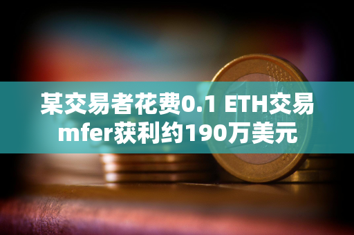 某交易者花费0.1 ETH交易mfer获利约190万美元