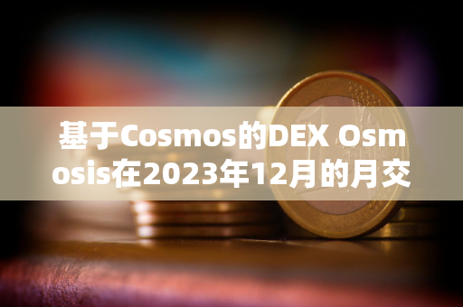 基于Cosmos的DEX Osmosis在2023年12月的月交易量达到11.21亿美元