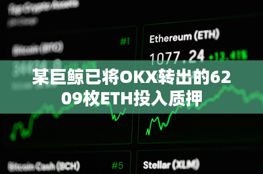 某巨鲸已将OKX转出的6209枚ETH投入质押