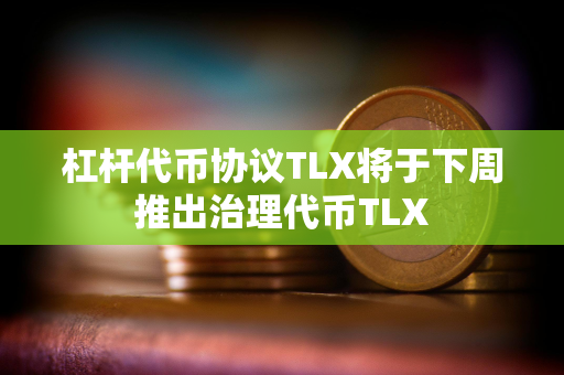 杠杆代币协议TLX将于下周推出治理代币TLX